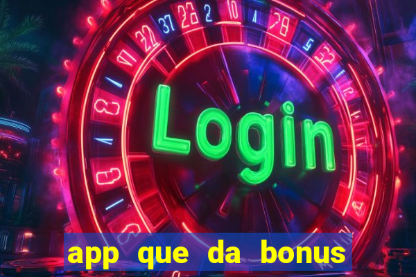 app que da bonus no cadastro